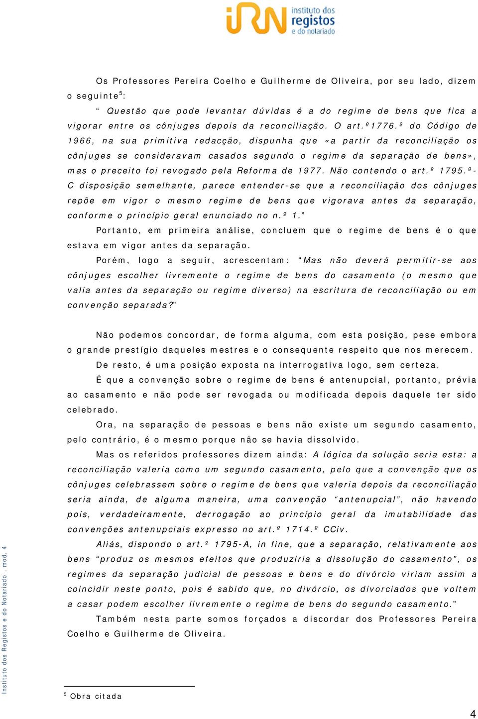 º do Código de 1966, na sua primitiva redacção, dispunha que «a partir da reconciliação os cônjuges se consideravam casados segundo o regime da separação de bens», mas o preceito foi revogado pela