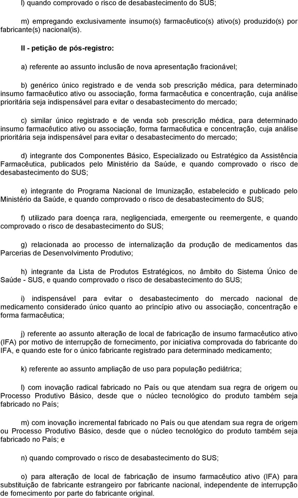 ativo ou associação, forma farmacêutica e concentração, cuja análise prioritária seja indispensável para evitar o desabastecimento do mercado; c) similar único registrado e de venda sob prescrição