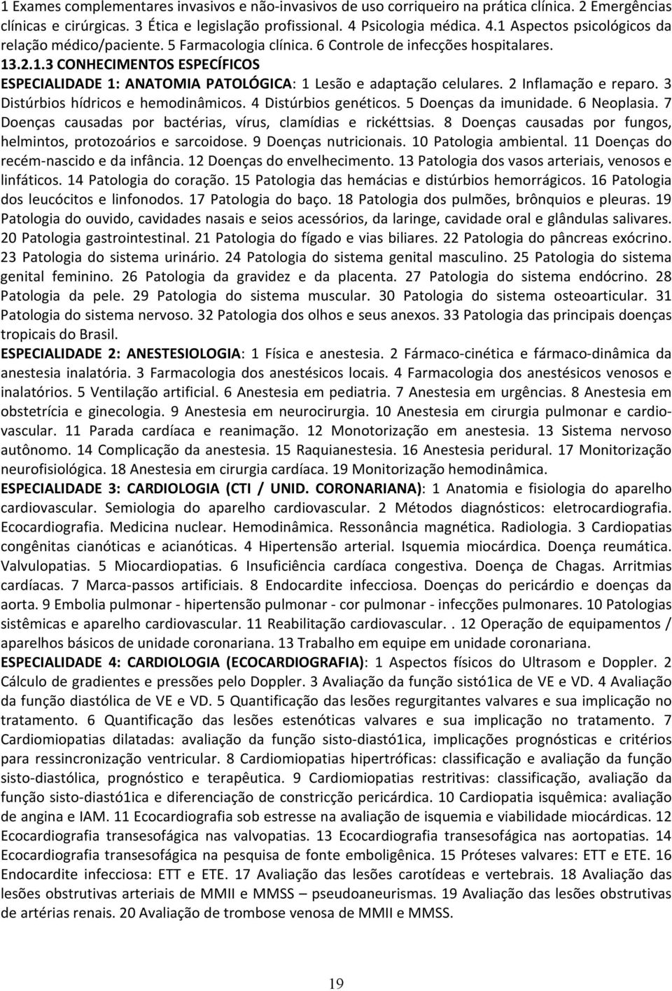 2 Inflamação e reparo. 3 Distúrbios hídricos e hemodinâmicos. 4 Distúrbios genéticos. 5 Doenças da imunidade. 6 Neoplasia. 7 Doenças causadas por bactérias, vírus, clamídias e rickéttsias.