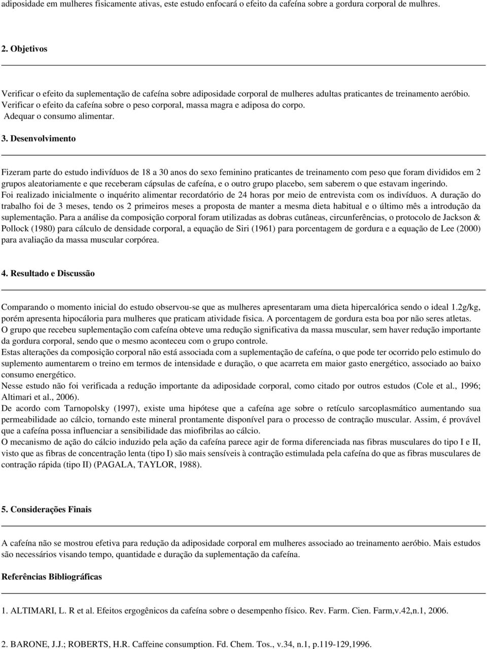 Verificar o efeito da cafeína sobre o peso corporal, massa magra e adiposa do corpo. Adequar o consumo alimentar. 3.