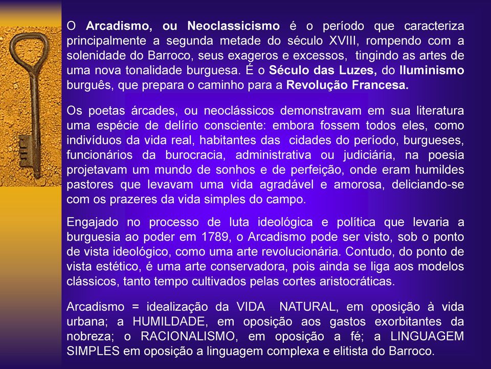 Os poetas árcades, ou neoclássicos demonstravam em sua literatura uma espécie de delírio consciente: embora fossem todos eles, como indivíduos da vida real, habitantes das cidades do período,