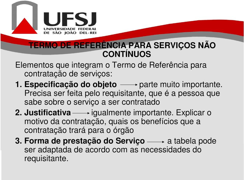 Precisa ser feita pelo requisitante, que é a pessoa que sabe sobre o serviço a ser contratado 2.