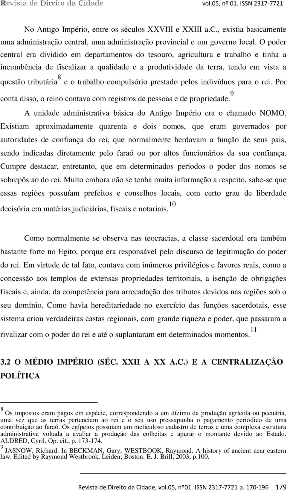 trabalho compulsório prestado pelos indivíduos para o rei. Por conta disso, o reino contava com registros de pessoas e de propriedade.