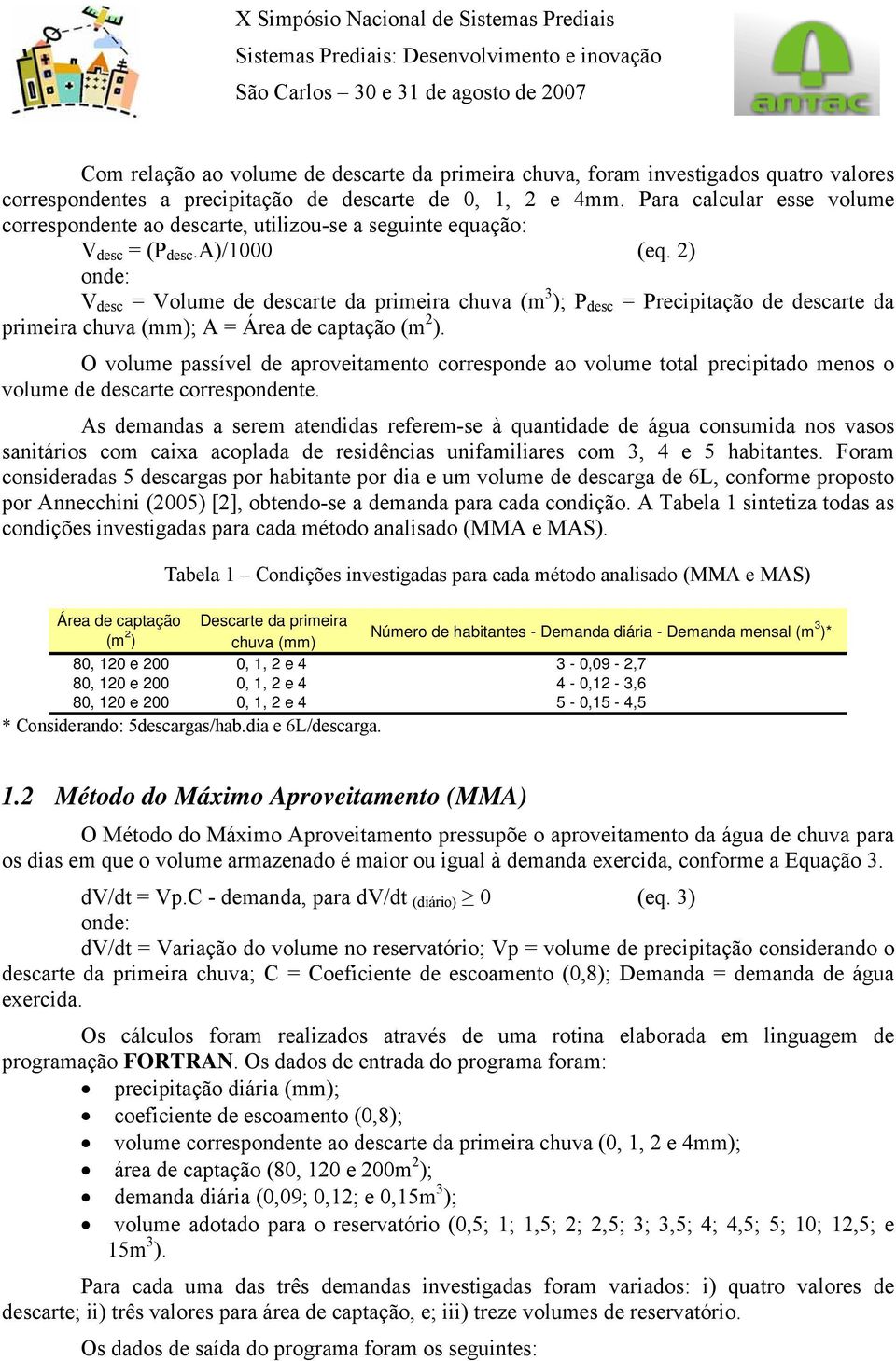 2) onde: V desc = Volume de descarte da primeira chuva (m 3 ); P desc = Precipitação de descarte da primeira chuva (mm); A = Área de captação (m 2 ).