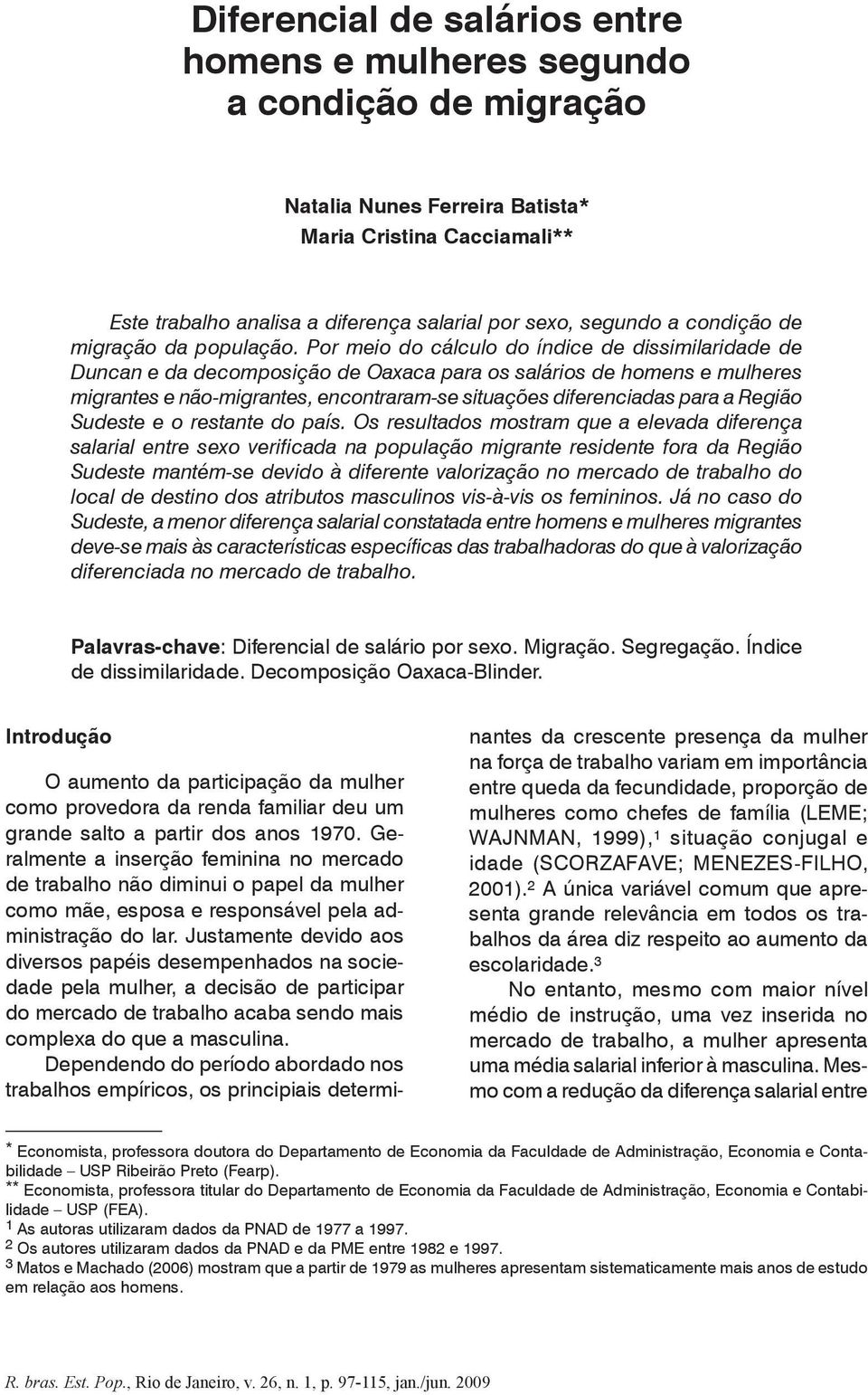 Por meio do cálculo do índice de dissimilaridade de Duncan e da decomposição de Oaxaca para os salários de homens e mulheres migrantes e não-migrantes, encontraram-se situações diferenciadas para a