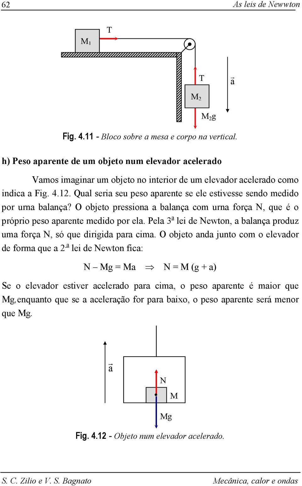 . Qual seia seu peso apaente se ele estivesse sendo medido po una balança? O objeto pessiona a balança com una foça N, que é o pópio peso apaente medido po ela.