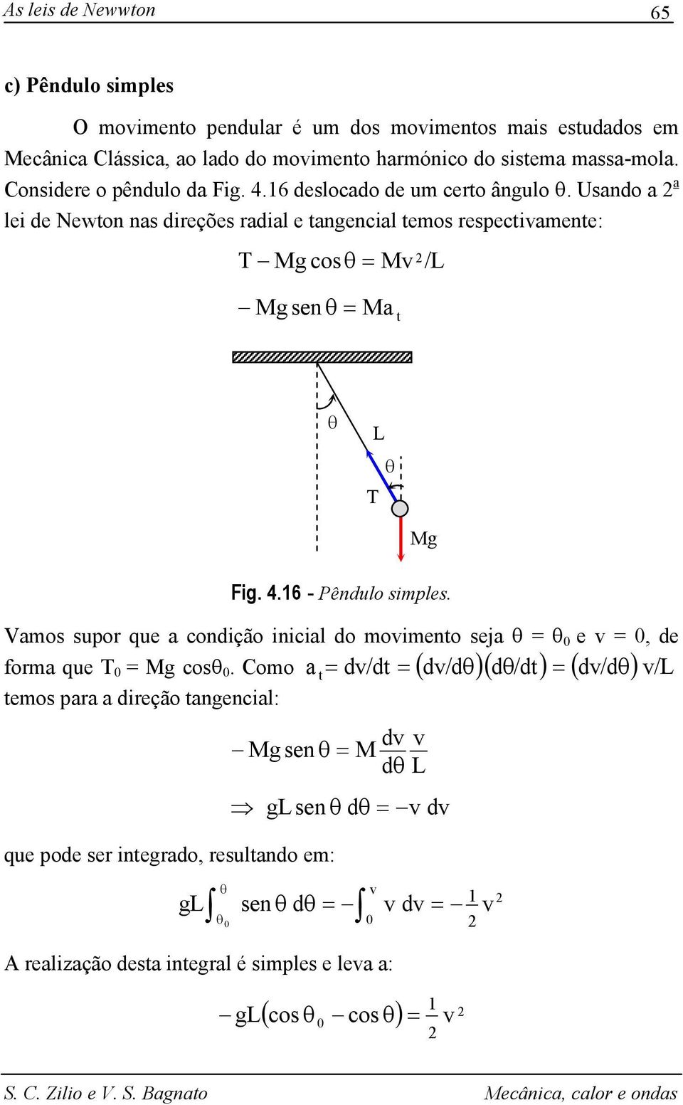 Vamos supo que a condição inicial do movimento seja = 0 e v = 0, de foma que 0 = g cos 0.