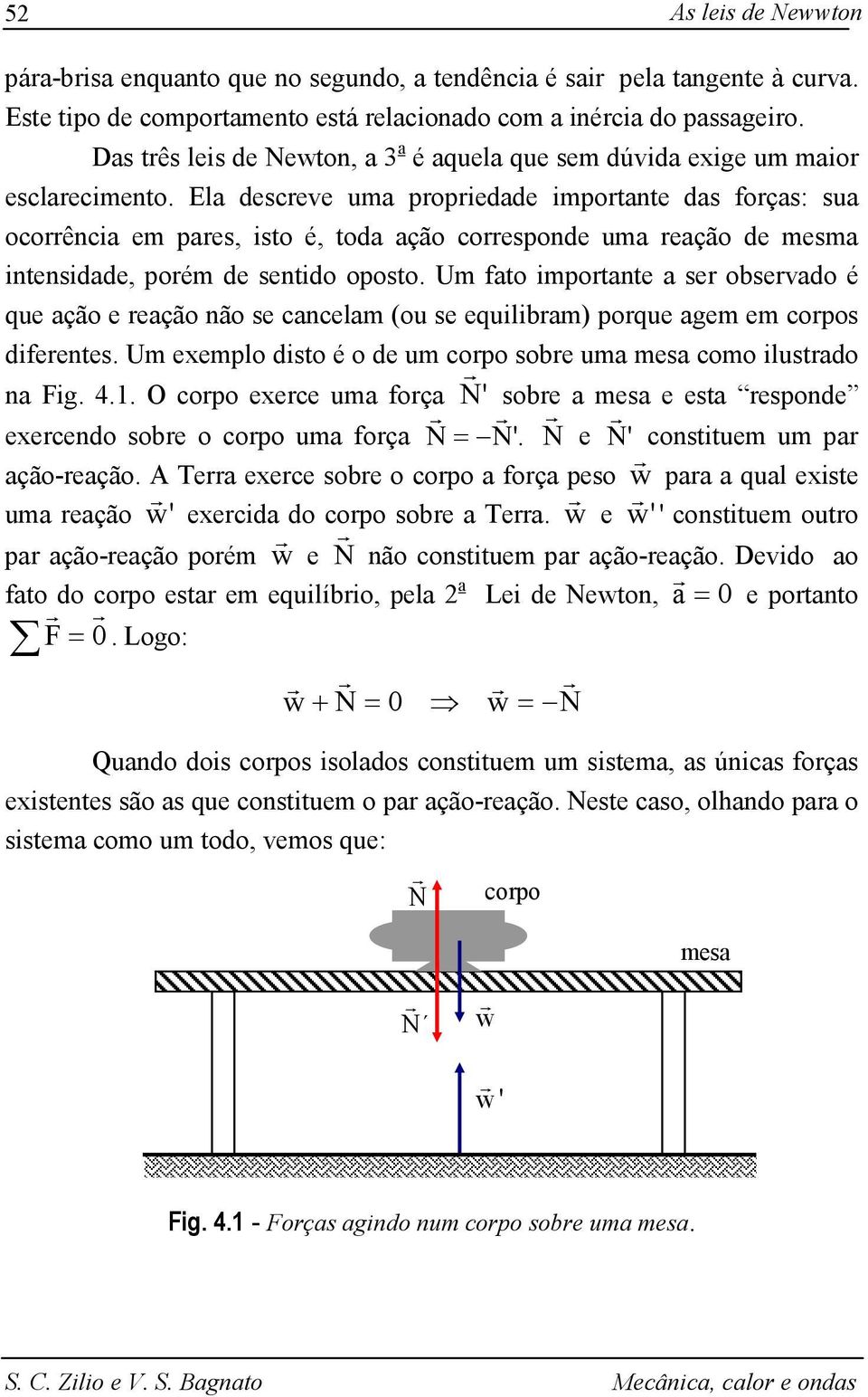 Ela desceve uma popiedade impotante das foças: sua ocoência em paes, isto é, toda ação coesponde uma eação de mesma intensidade, poém de sentido oposto.