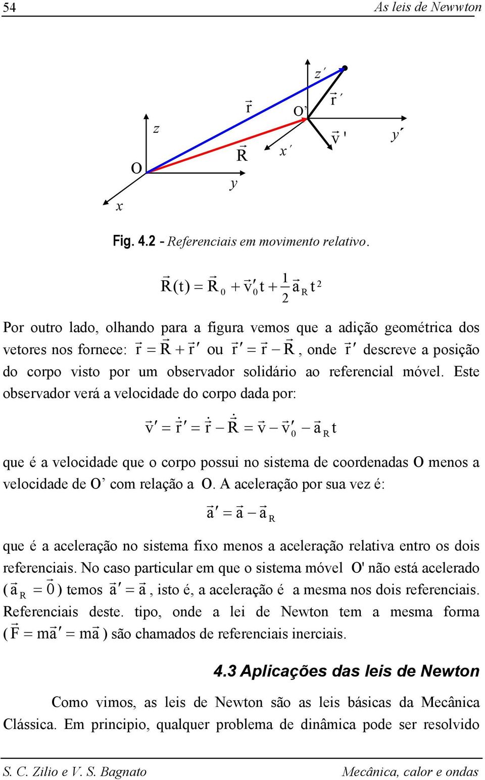 móvel. Este obsevado veá a velocidade do copo dada po: v & = & = & R = v v a que é a velocidade que o copo possui no sistema de coodenadas O menos a velocidade de O com elação a O.