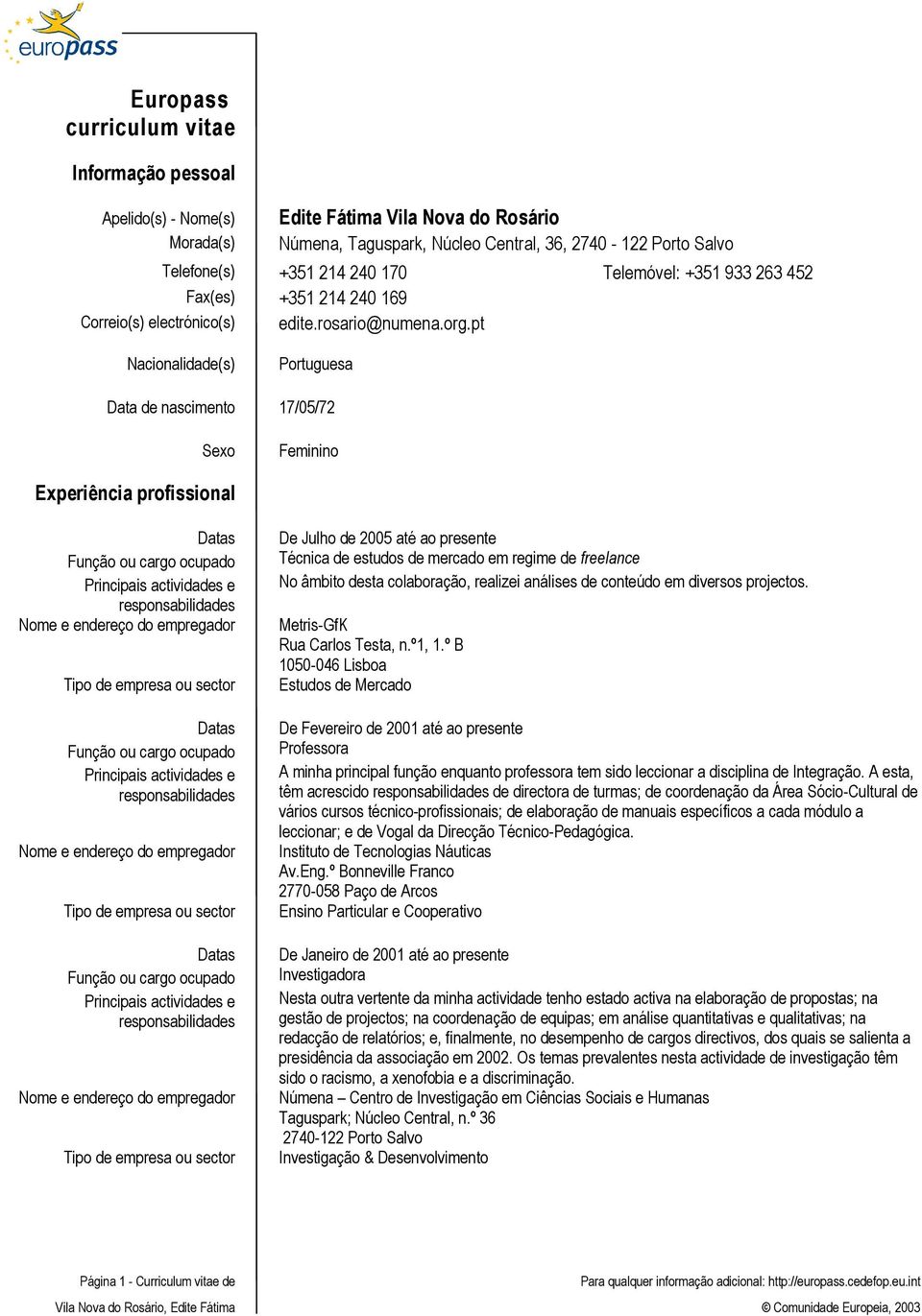 pt Nacionalidade(s) Portuguesa Data de nascimento 17/05/72 Sexo Feminino Experiência profissional De Julho de 2005 até ao presente Técnica de estudos de mercado em regime de freelance No âmbito desta