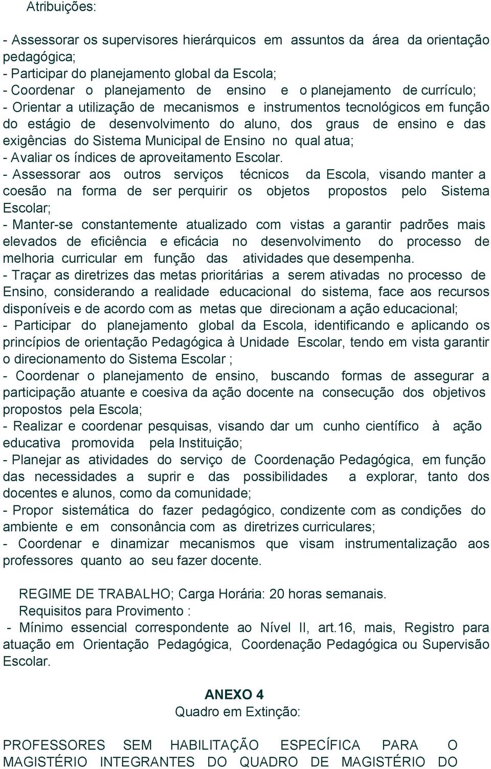 Municipal de Ensino no qual atua; - Avaliar os índices de aproveitamento Escolar.