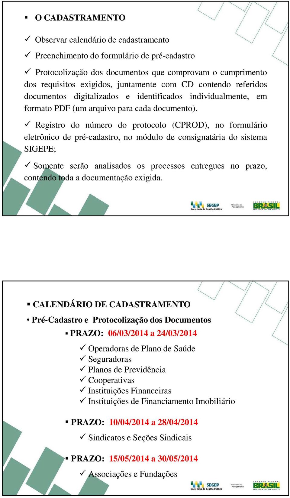 Registro do número do protocolo (CPROD), no formulário eletrônico de pré-cadastro, no módulo de consignatária do sistema SIGEPE; Somente serão analisados os processos entregues no prazo, contendo