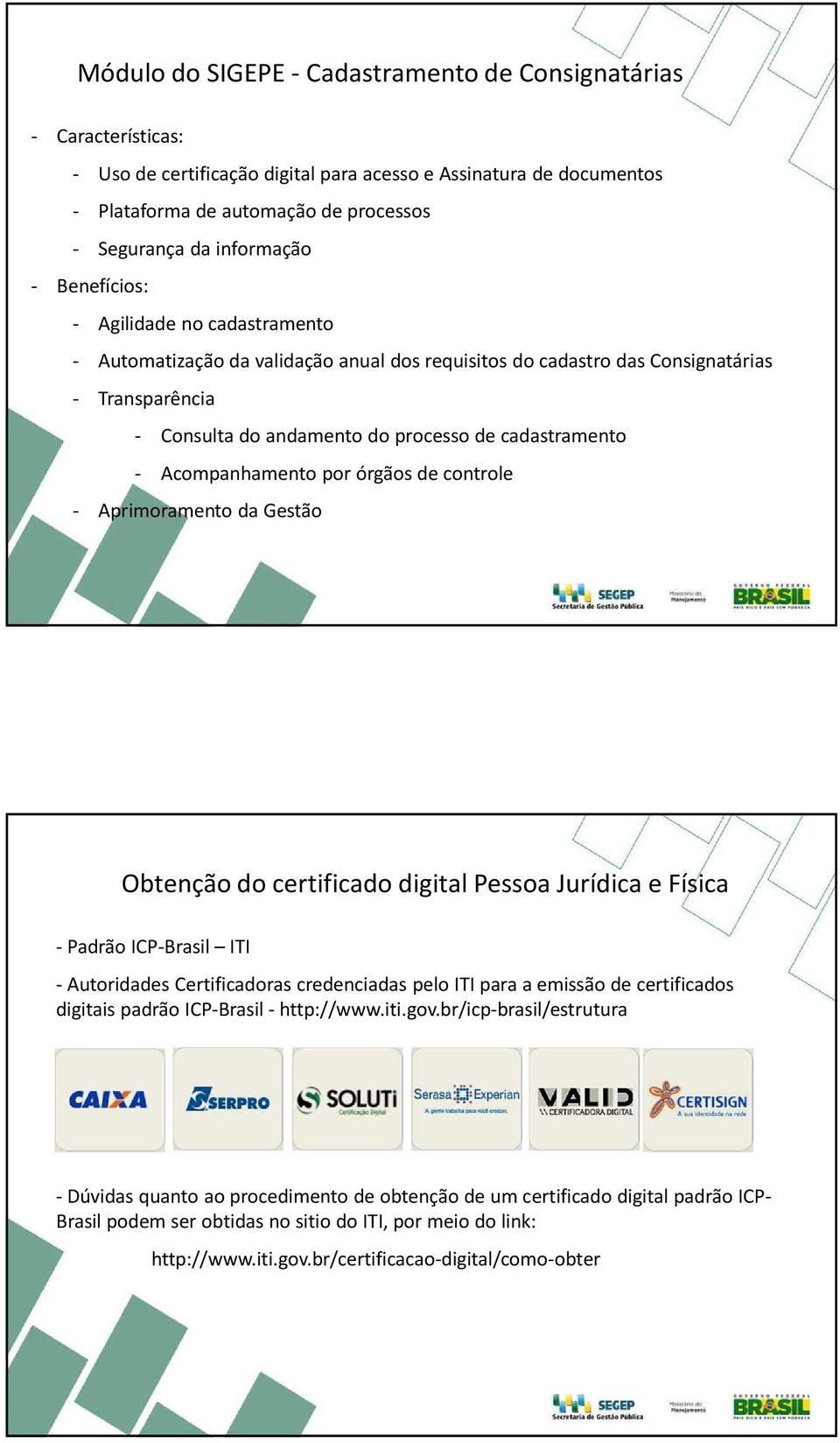 cadastramento - Acompanhamento por órgãos de controle - Aprimoramento da Gestão Obtenção do certificado digital Pessoa Jurídica e Física - Padrão ICP-Brasil ITI - Autoridades Certificadoras