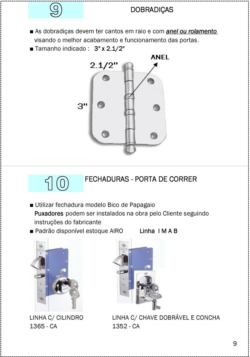 1/2" 10 FECHADURAS - PORTA DE CORRER Utilizar fechadura modelo Bico de Papagaio Puxadores podem ser instalados