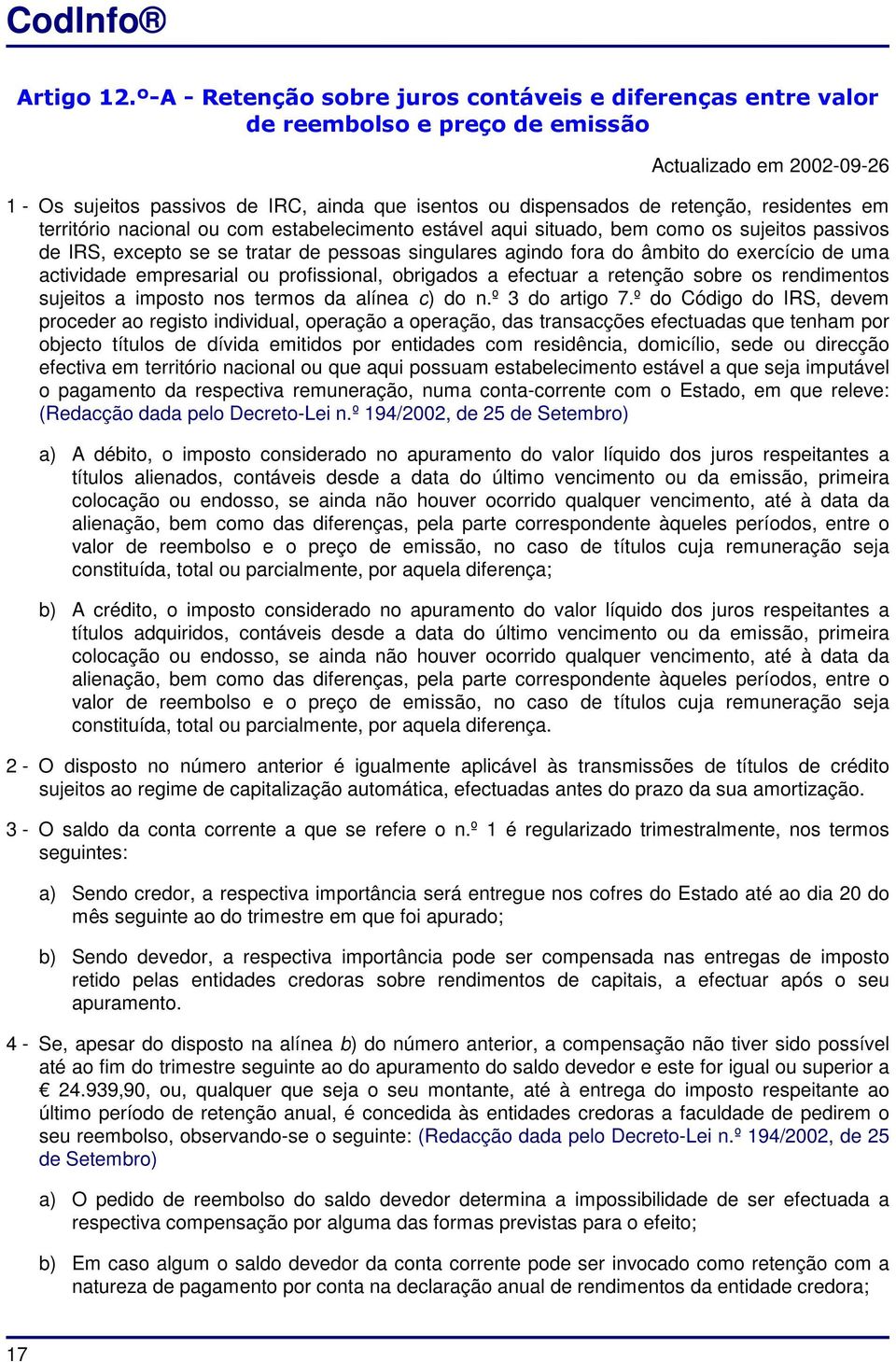 residentes em território nacional ou com estabelecimento estável aqui situado, bem como os sujeitos passivos de IRS, excepto se se tratar de pessoas singulares agindo fora do âmbito do exercício de