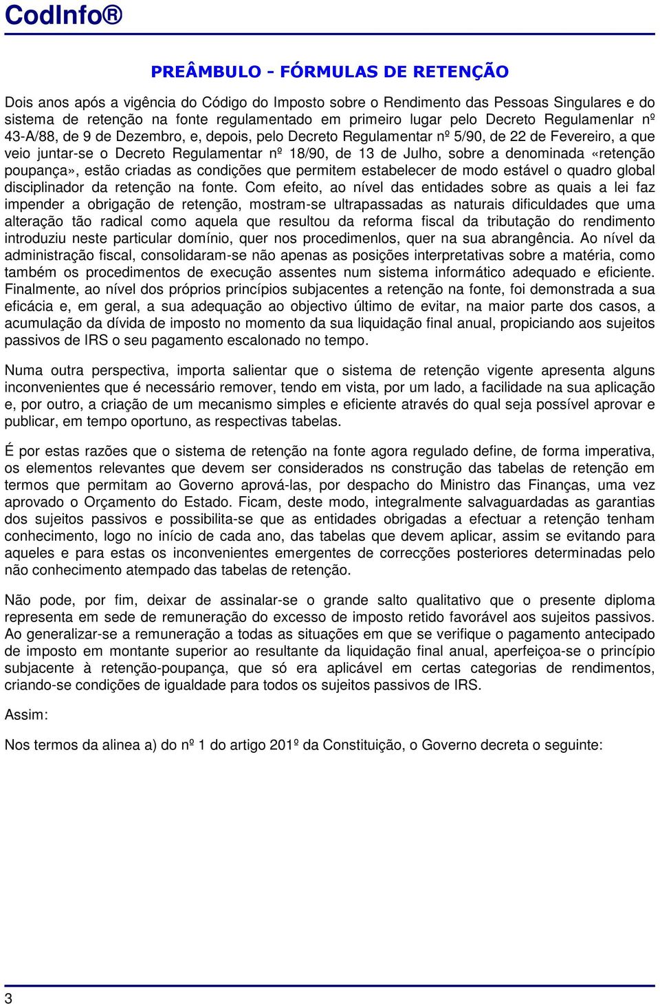 denominada «retenção poupança», estão criadas as condições que permitem estabelecer de modo estável o quadro global disciplinador da retenção na fonte.