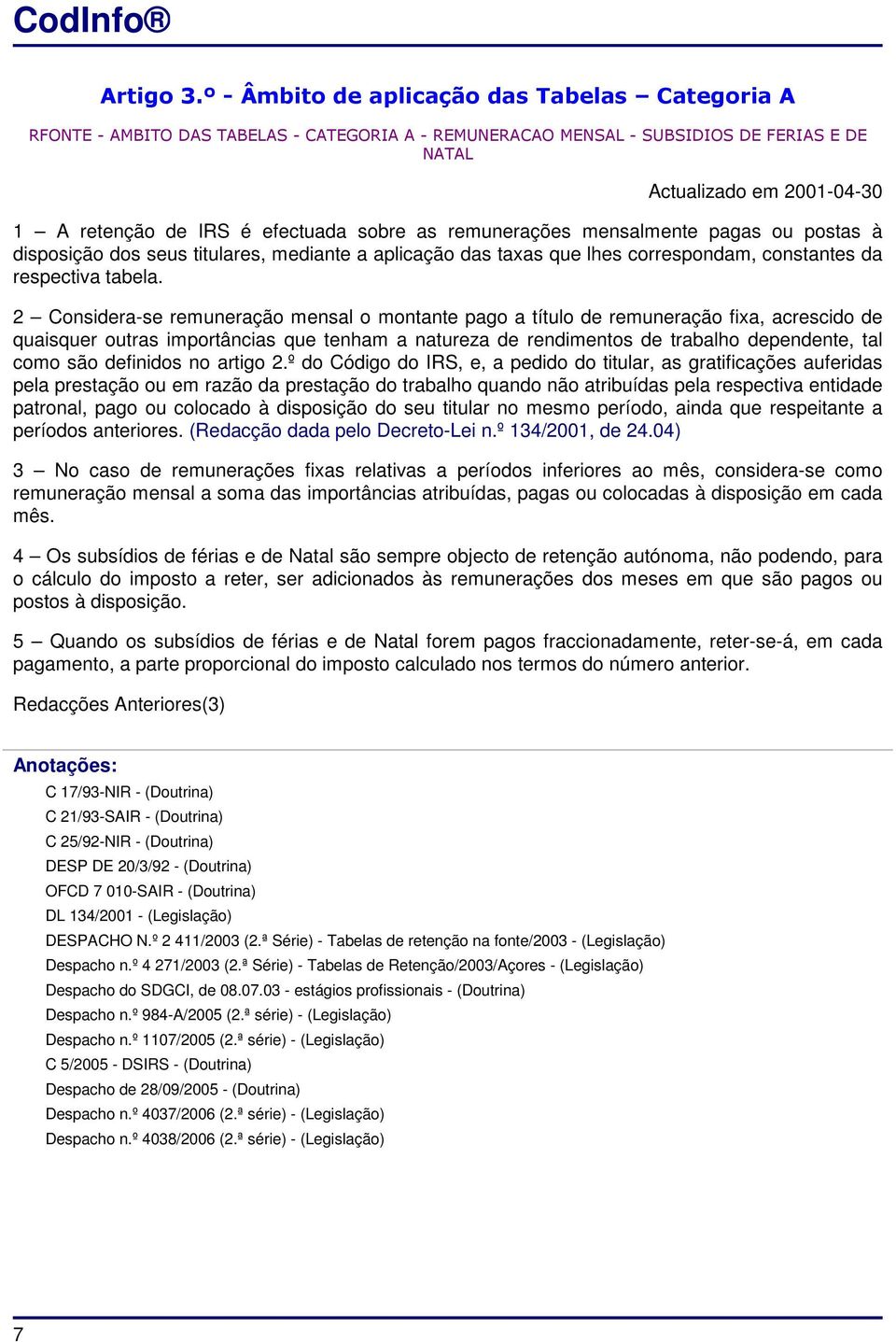 efectuada sobre as remunerações mensalmente pagas ou postas à disposição dos seus titulares, mediante a aplicação das taxas que lhes correspondam, constantes da respectiva tabela.