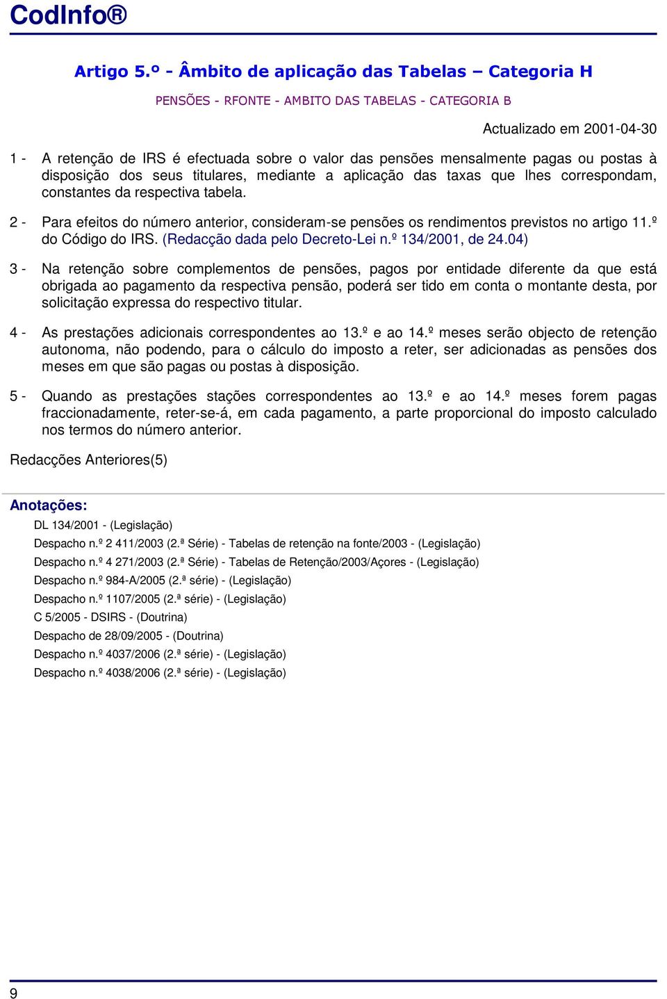 pagas ou postas à disposição dos seus titulares, mediante a aplicação das taxas que lhes correspondam, constantes da respectiva tabela.