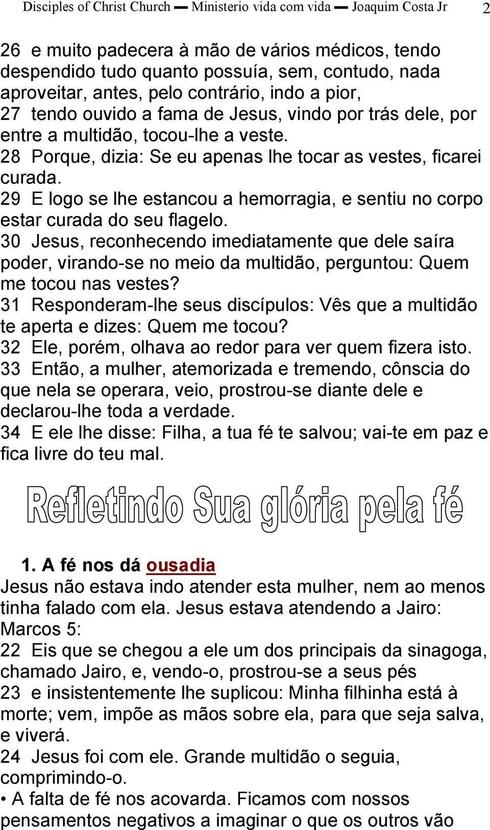 30 Jesus, reconhecendo imediatamente que dele saíra poder, virando se no meio da multidão, perguntou: Quem me tocou nas vestes?