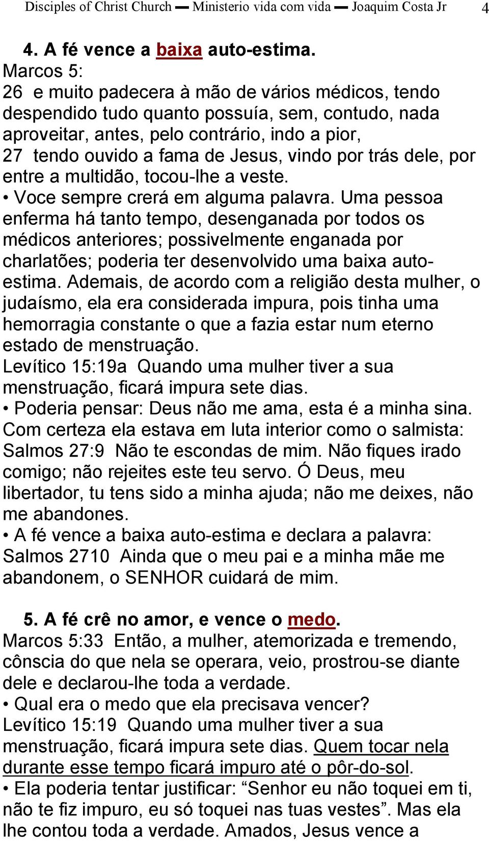 Ademais, de acordo com a religião desta mulher, o judaísmo, ela era considerada impura, pois tinha uma hemorragia constante o que a fazia estar num eterno estado de menstruação.