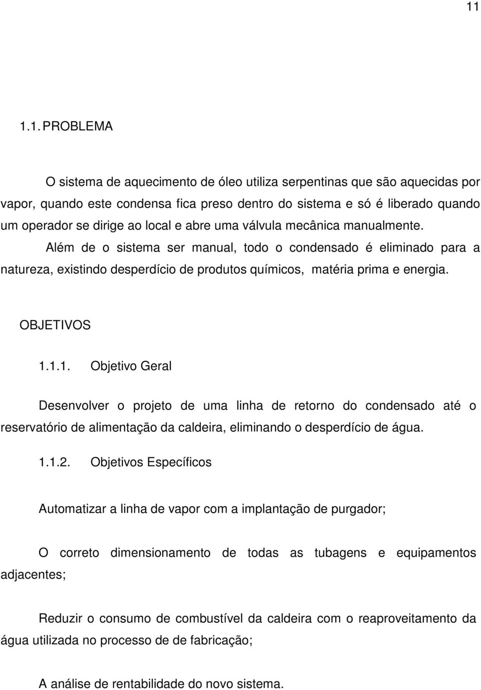 OBJETIVOS 1.1.1. Objetivo Geral Desenvolver o projeto de uma linha de retorno do condensado até o reservatório de alimentação da caldeira, eliminando o desperdício de água. 1.1.2.