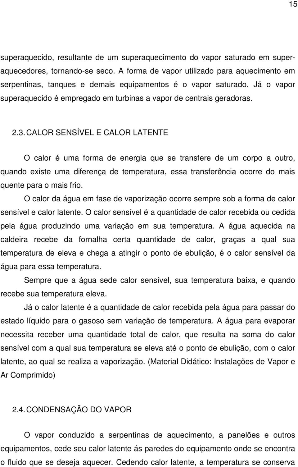 CALOR SENSÍVEL E CALOR LATENTE O calor é uma forma de energia que se transfere de um corpo a outro, quando existe uma diferença de temperatura, essa transferência ocorre do mais quente para o mais