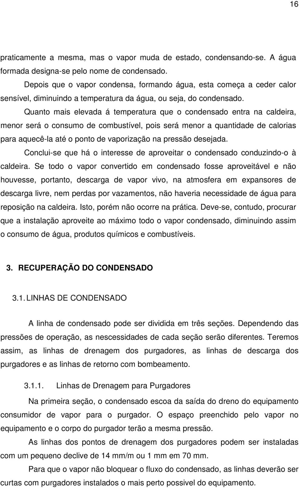 Quanto mais elevada á temperatura que o condensado entra na caldeira, menor será o consumo de combustível, pois será menor a quantidade de calorias para aquecê-la até o ponto de vaporização na