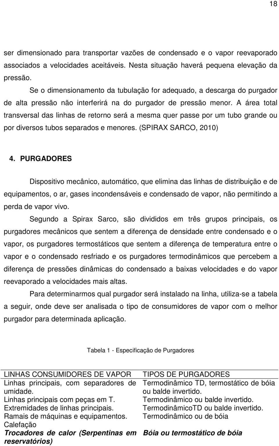 A área total transversal das linhas de retorno será a mesma quer passe por um tubo grande ou por diversos tubos separados e menores. (SPIRAX SARCO, 2010) 4.