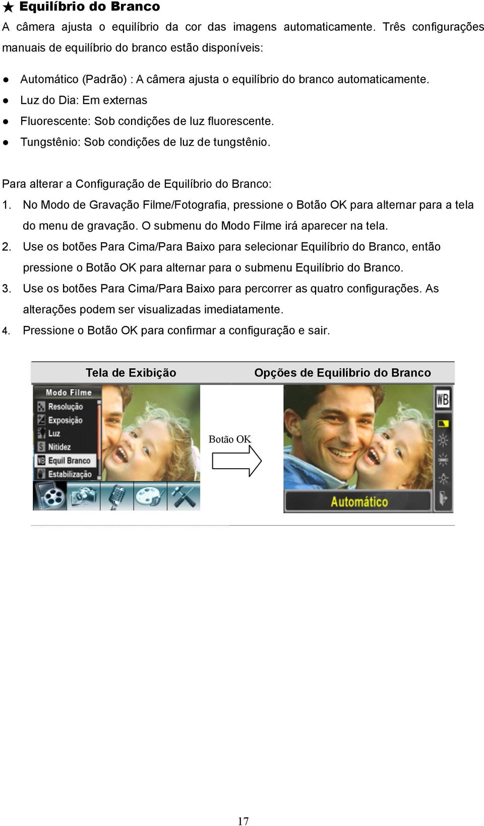 Luz do Dia: Em externas Fluorescente: Sob condições de luz fluorescente. Tungstênio: Sob condições de luz de tungstênio. Para alterar a Configuração de Equilíbrio do Branco: 1.