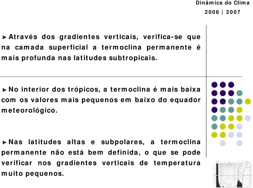 No interior dos trópicos, a termoclina é mais baixa com os valores mais pequenos em baixo do equador