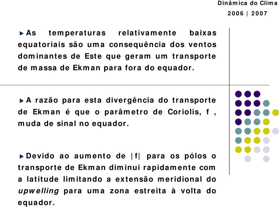 A razão para esta divergência do transporte de Ekman é que o parâmetro de Coriolis, f, muda de sinal no equador.