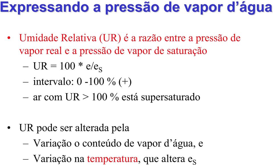 intervalo: 0-100 % (+) ar com UR > 100 % está supersaturado UR pode ser