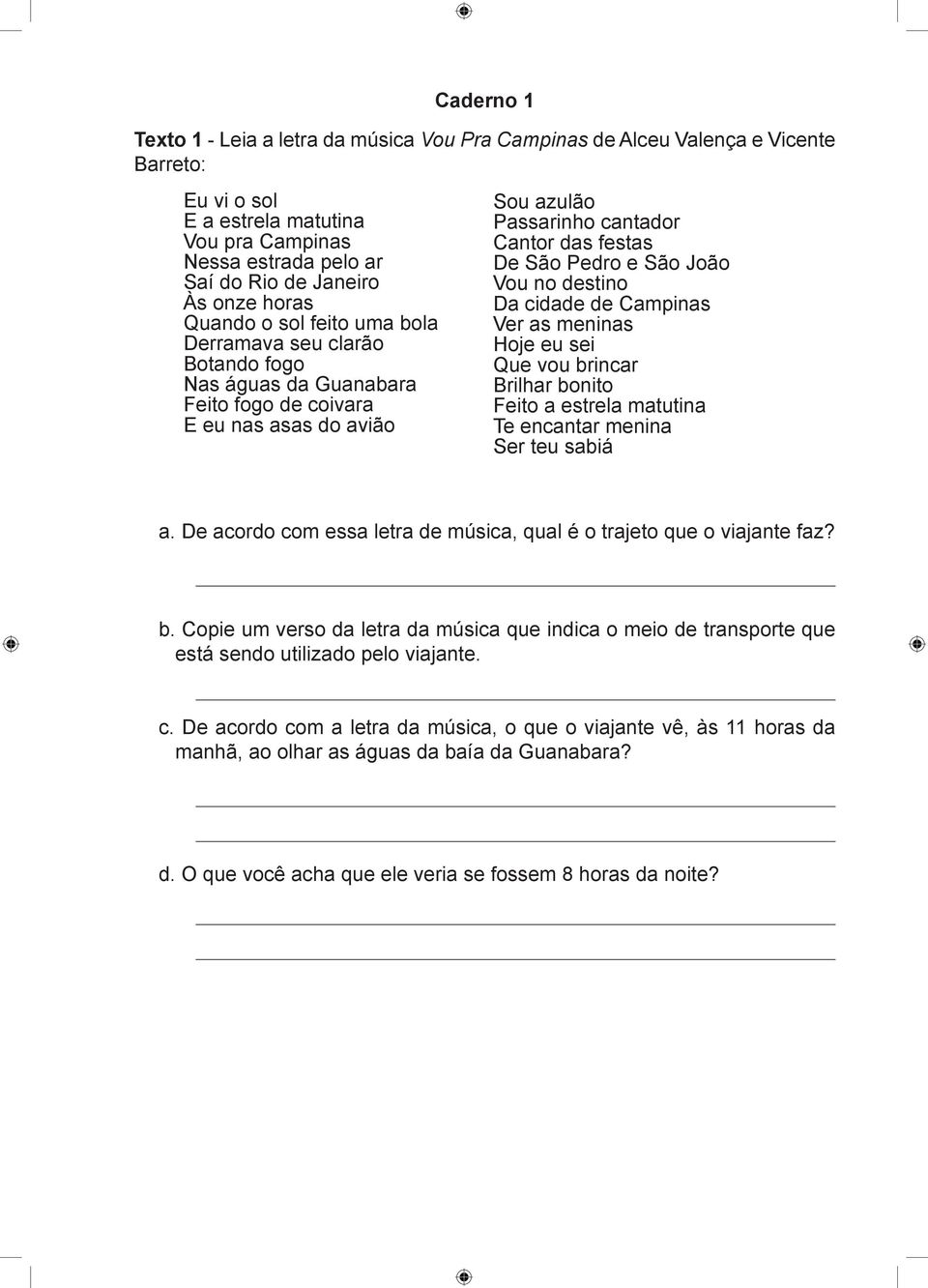 São João Vou no destino Da cidade de Campinas Ver as meninas Hoje eu sei Que vou brincar Brilhar bonito Feito a estrela matutina Te encantar menina Ser teu sabiá a.