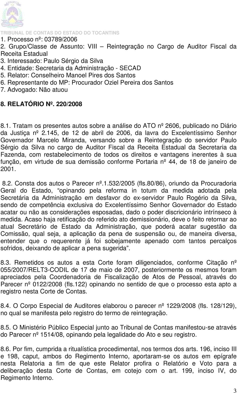 220/2008 8.1. Tratam os presentes autos sobre a análise do ATO nº 2606, publicado no Diário da Justiça nº 2.