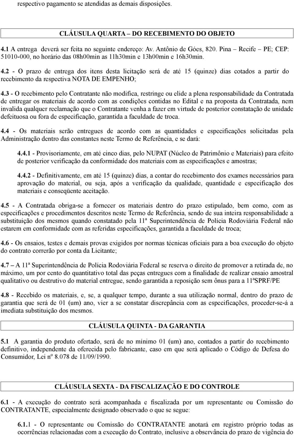 2 - O prazo de entrega dos itens desta licitação será de até 15 (quinze) dias cotados a partir do recebimento da respectiva NOTA DE EMPENHO; 4.