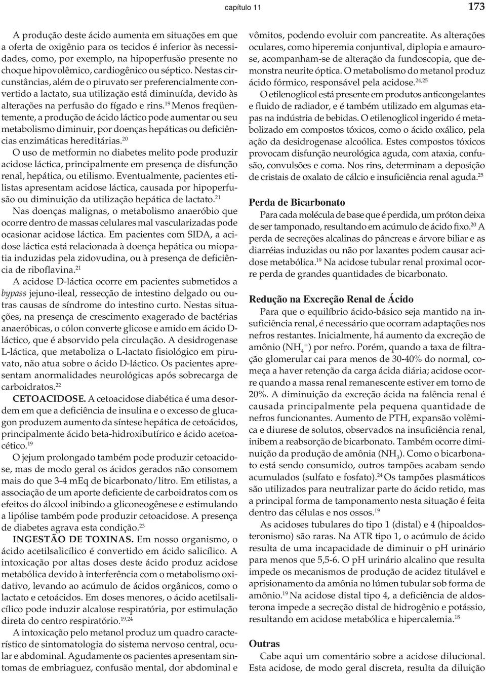 19 Menos freqüentemente, a produção de ácido láctico pode aumentar ou seu metabolismo diminuir, por doenças hepáticas ou deficiências enzimáticas hereditárias.