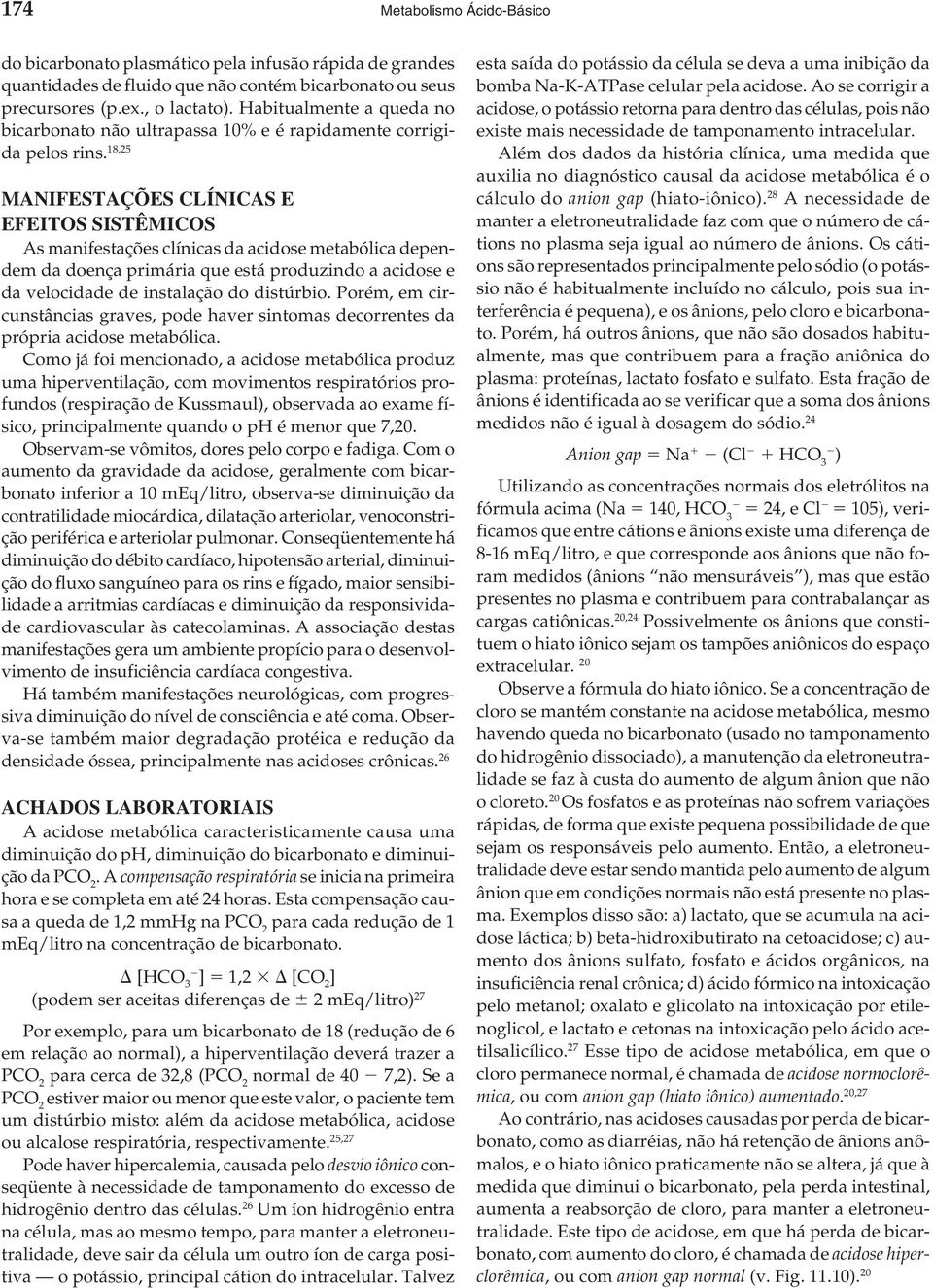 18,25 MANIFESTAÇÕES CLÍNICAS E EFEITOS SISTÊMICOS As manifestações clínicas da acidose metabólica dependem da doença primária que está produzindo a acidose e da velocidade de instalação do distúrbio.