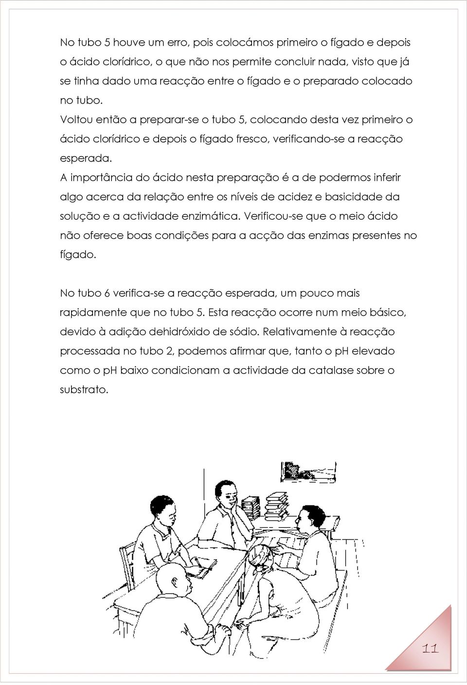 A importância do ácido nesta preparação é a de podermos inferir algo acerca da relação entre os níveis de acidez e basicidade da solução e a actividade enzimática.