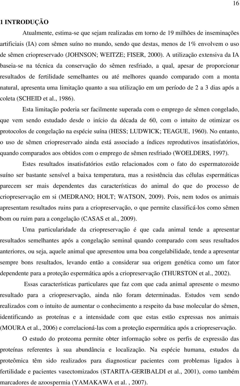 A utilização extensiva da IA baseia-se na técnica da conservação do sêmen resfriado, a qual, apesar de proporcionar resultados de fertilidade semelhantes ou até melhores quando comparado com a monta