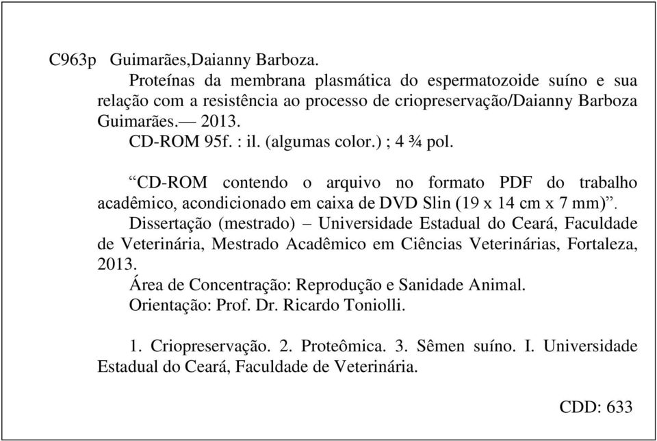 Dissertação (mestrado) Universidade Estadual do Ceará, Faculdade de Veterinária, Mestrado Acadêmico em Ciências Veterinárias, Fortaleza, 2013.