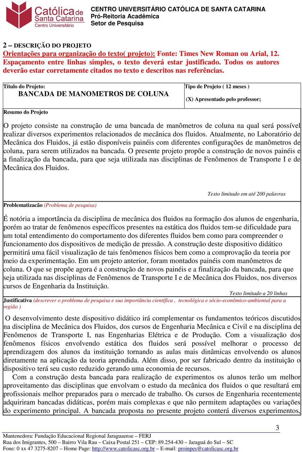 Título do Projeto: BANCADA DE MANOMETROS DE COLUNA Tipo de Projeto ( 12 meses ) (X) Apresentado pelo professor; Resumo do Projeto O projeto consiste na construção de uma bancada de manômetros de