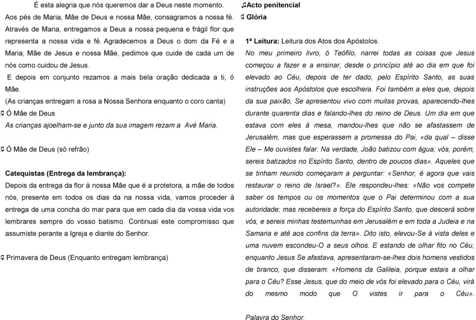 Agradecemos a Deus o dom da Fé e a Maria, Mãe de Jesus e nossa Mãe, pedimos que cuide de cada um de nós como cuidou de Jesus. E depois em conjunto rezamos a mais bela oração dedicada a ti, ó Mãe.