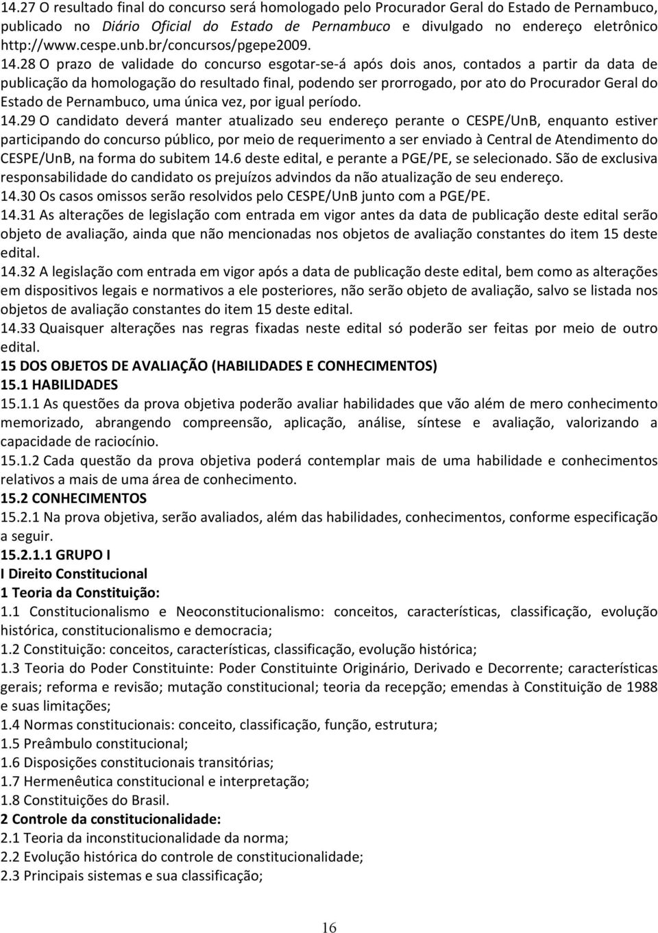 28 O prazo de validade do concurso esgotar-se-á após dois anos, contados a partir da data de publicação da homologação do resultado final, podendo ser prorrogado, por ato do Procurador Geral do