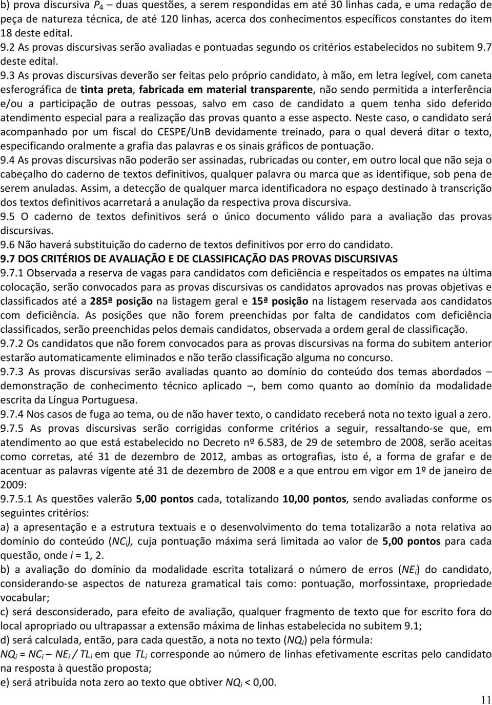 2 As provas discursivas serão avaliadas e pontuadas segundo os critérios estabelecidos no subitem 9.