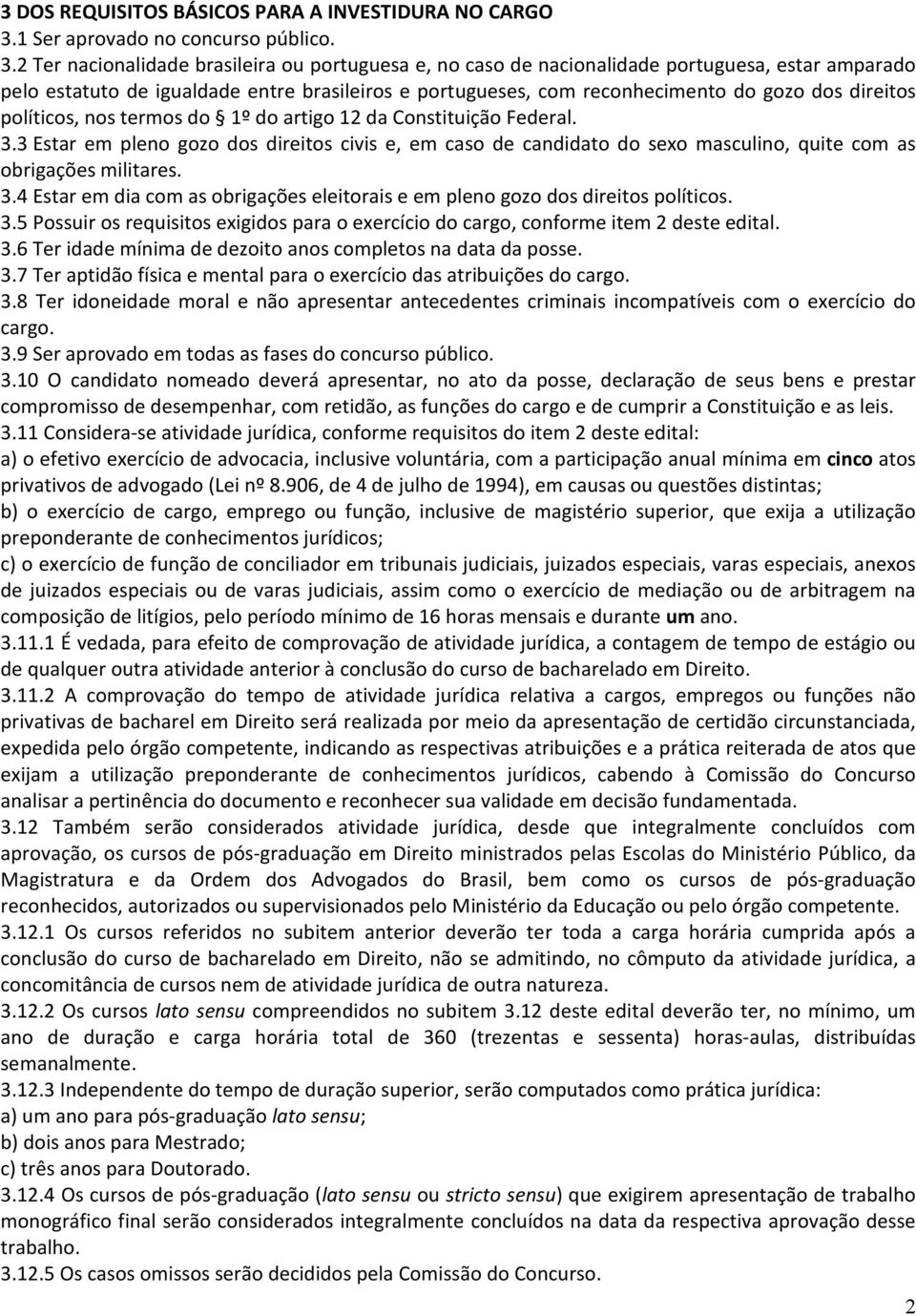 2 Ter nacionalidade brasileira ou portuguesa e, no caso de nacionalidade portuguesa, estar amparado pelo estatuto de igualdade entre brasileiros e portugueses, com reconhecimento do gozo dos direitos