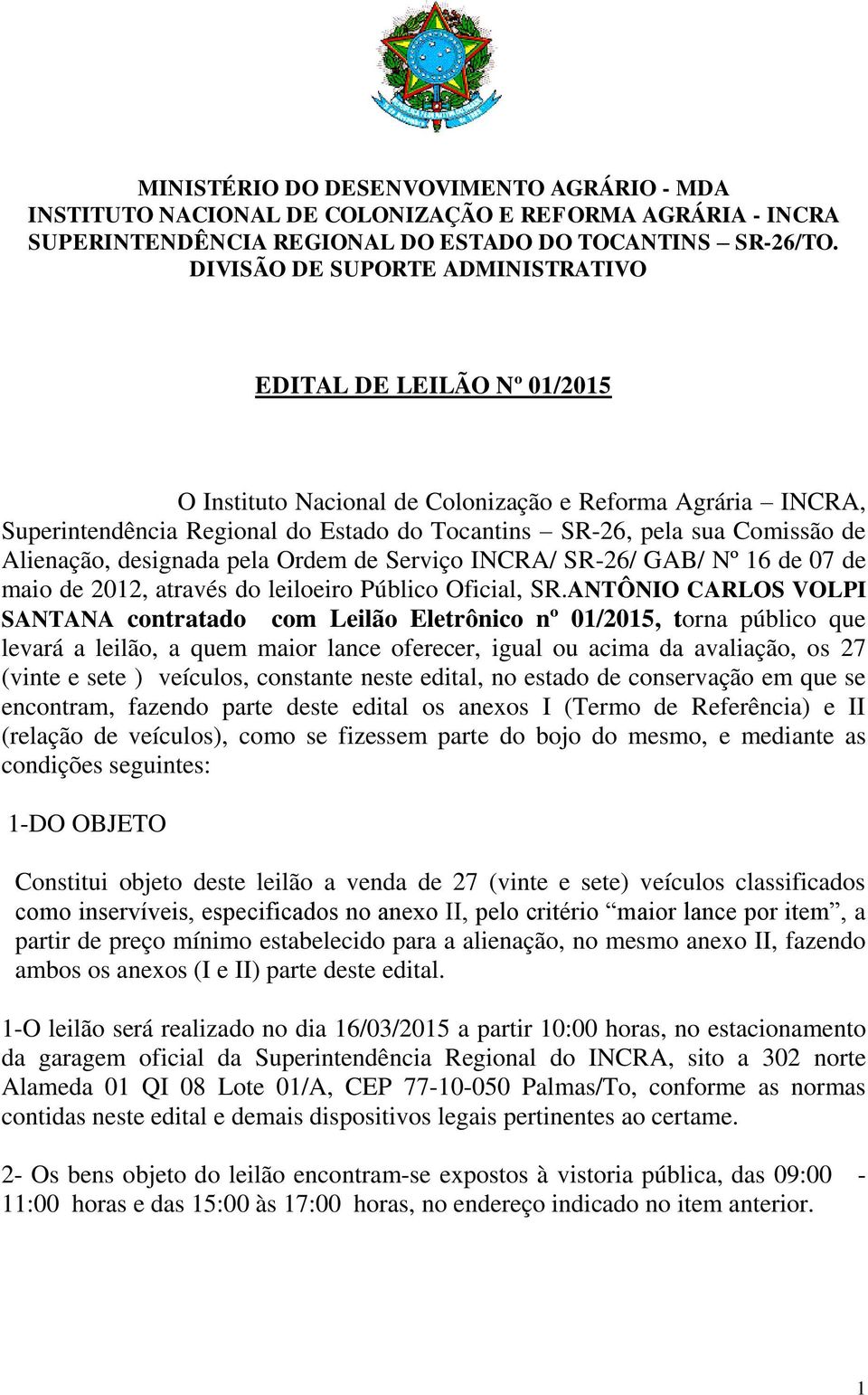 Alienação, designada pela Ordem de Serviço INCRA/ SR-26/ GAB/ Nº 16 de 07 de maio de 2012, através do leiloeiro Público Oficial, SR.