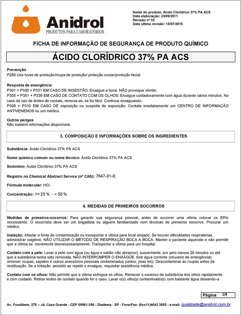 P308 + P310 EM CASO DE exposição ou suspeita de exposição: Contate imediatamente um CENTRO DE INFORMAÇÃO ANTIVENENOS ou um médico. Outros perigos Não existem informações disponíveis. 3.