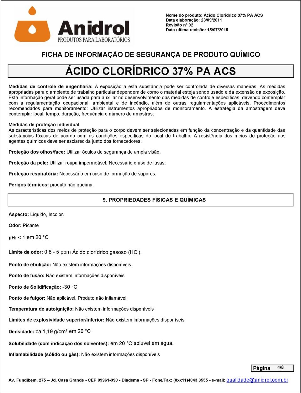 Esta informação geral pode ser usada para auxiliar no desenvolvimento das medidas de controle específicas, devendo contemplar com a regulamentação ocupacional, ambiental e de incêndio, além de outras