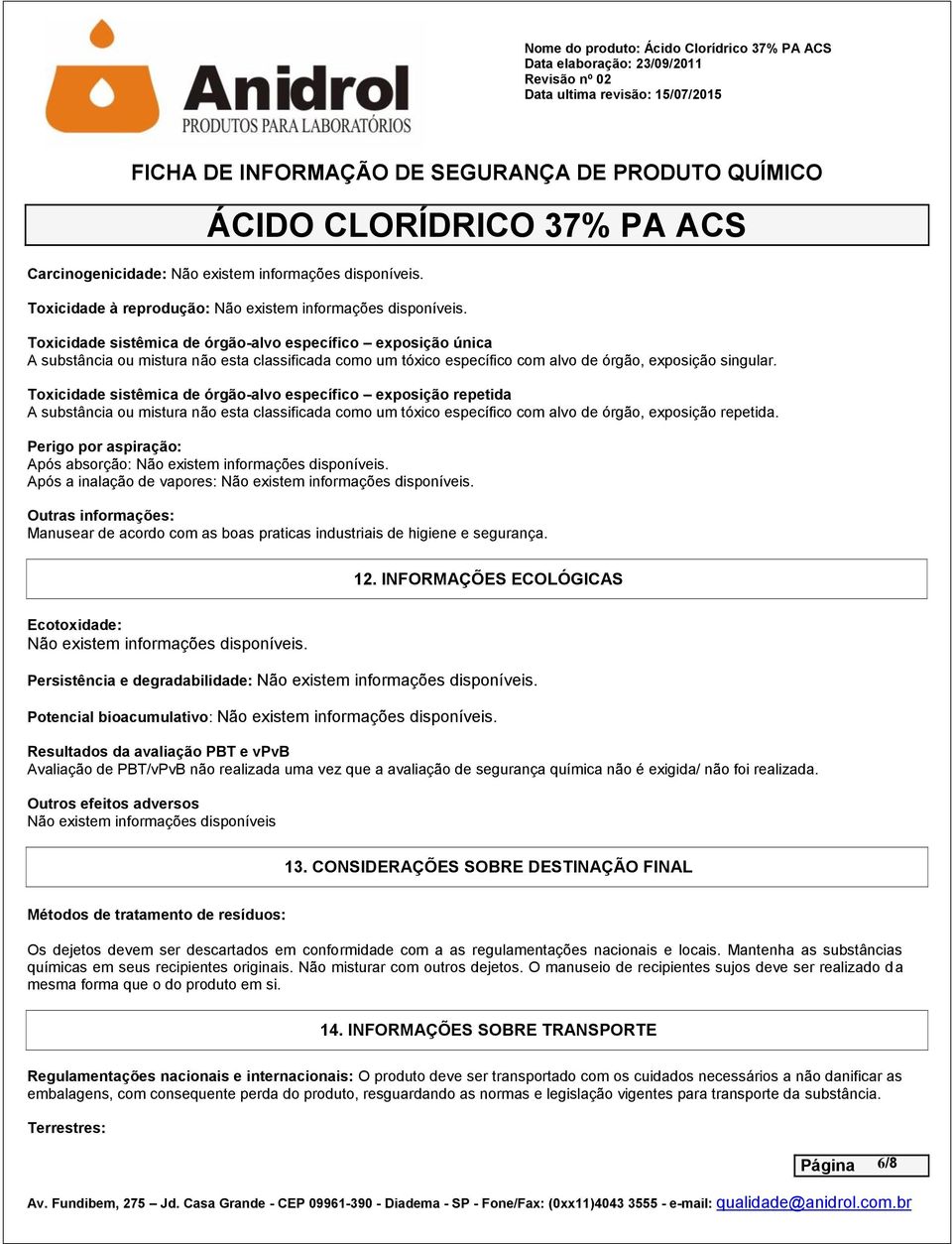 Toxicidade sistêmica de órgão-alvo específico exposição repetida A substância ou mistura não esta classificada como um tóxico específico com alvo de órgão, exposição repetida.