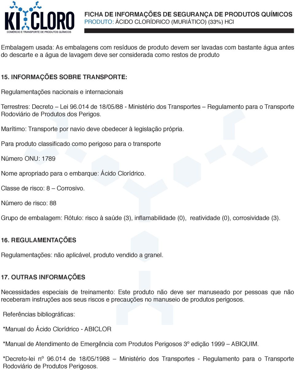 014 de 18/05/88 - Ministério dos Transportes Regulamento para o Transporte Rodoviário de Produtos dos Perigos. Marítimo: Transporte por navio deve obedecer à legislação própria.